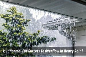 Image presents Is It Normal For Gutters To Overflow In Heavy Rain