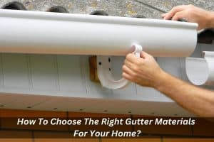 Image presents How To Choose The Right Gutter Materials For Your Home