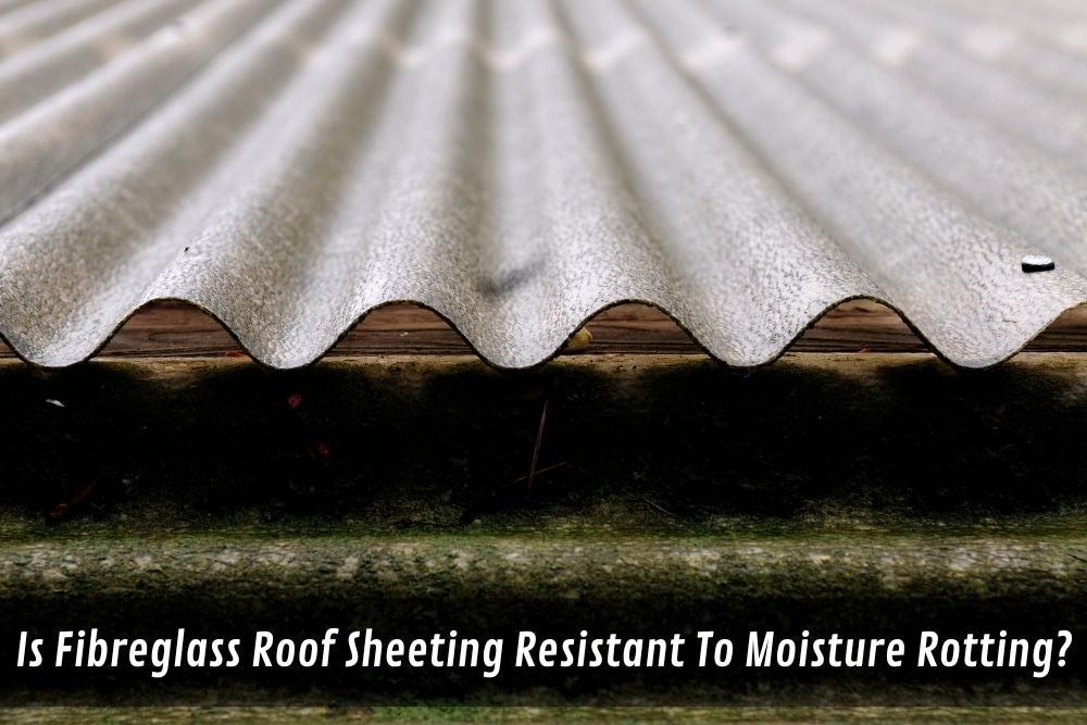 Image presents Is Fibreglass Roof Sheeting Resistant To Moisture Rotting