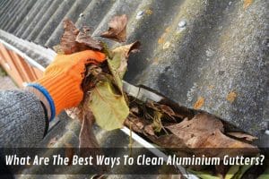 Image presents What Are The Best Ways To Clean Aluminium Gutters
