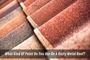 Image presents What Kind Of Paint Do You Use On A Rusty Metal Roof
